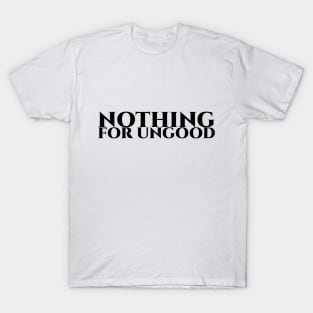 Nothing for ungood - schwarze Schrift T-Shirt